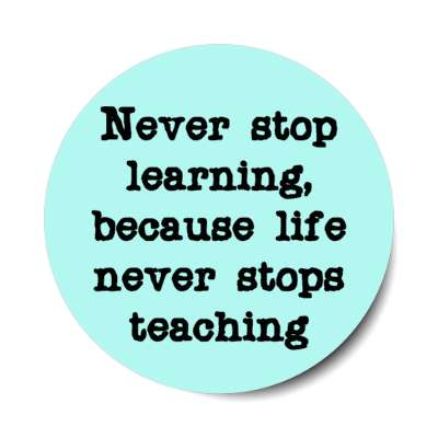 never stop learning because life never stops teaching stickers, magnet