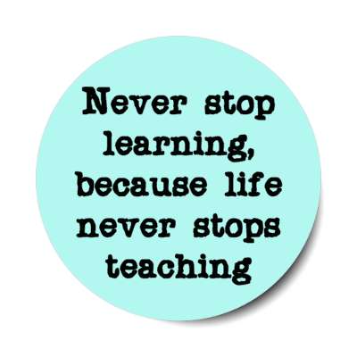 never stop learning because life never stops teaching stickers, magnet