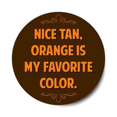 nice tan orange is my favorite color sticker