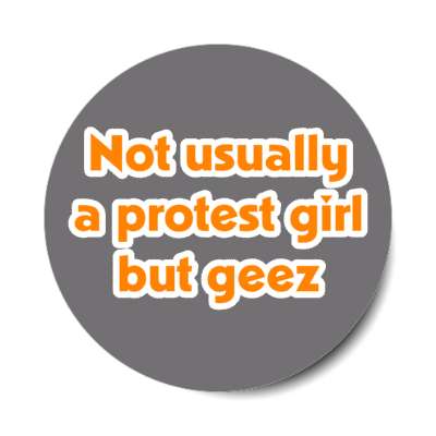 not usually a protest girl but geez stickers, magnet