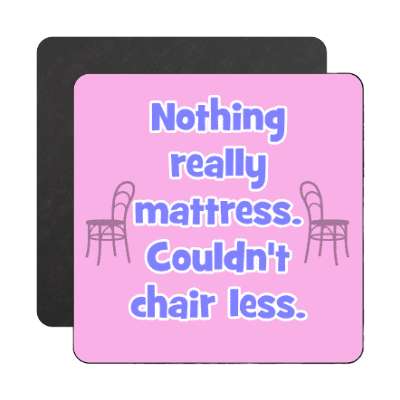 nothing mattress couldnt chair less magnet