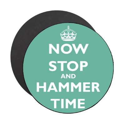 now stop and hammer time magnet