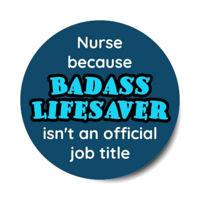 nurse because badass lifesaver isn't an official job title blue stickers, magnet