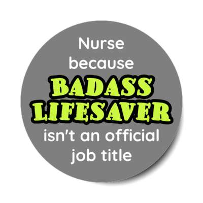 nurse because badass lifesaver isn't an official job title grey stickers, magnet