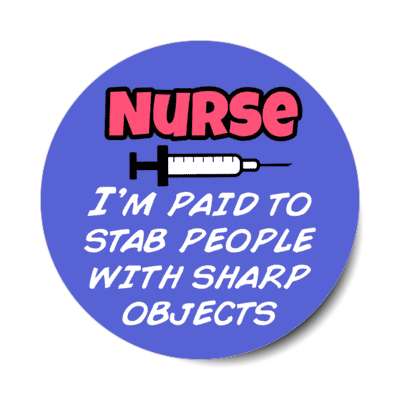 nurse im paid to stab people with sharp objects syringe blue stickers, magnet