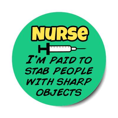 nurse im paid to stab people with sharp objects syringe green stickers, magnet