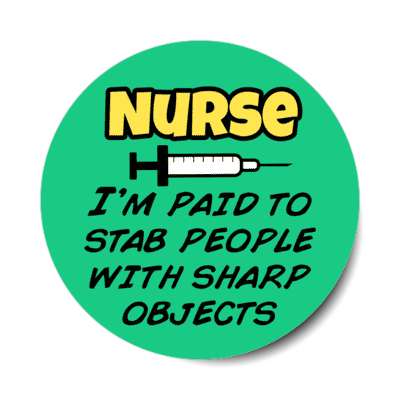 nurse im paid to stab people with sharp objects syringe green stickers, magnet