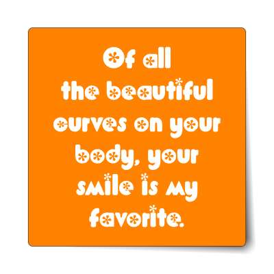 of all the beautiful curves on your body your smile is my favorite sticker