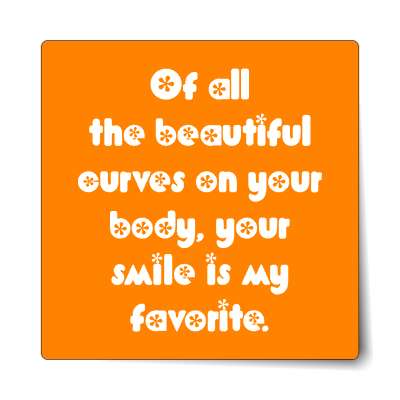 of all the beautiful curves on your body your smile is my favorite sticker