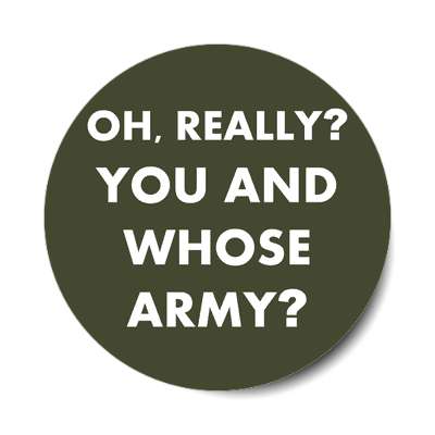 oh really you and whose army sticker