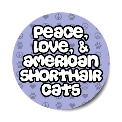 peace love and american shorthair cats stickers, magnet