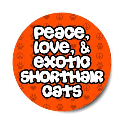 peace love and exotic shorthair cats stickers, magnet
