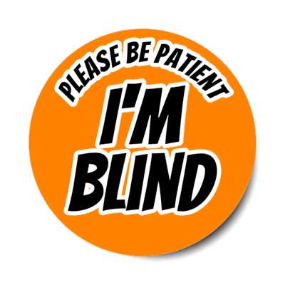 please be patient, i'm blind orange stickers, magnet