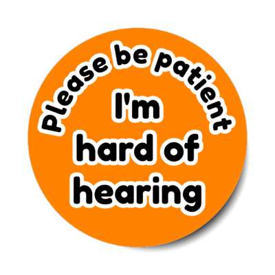 please be patient im hard of hearing orange stickers, magnet