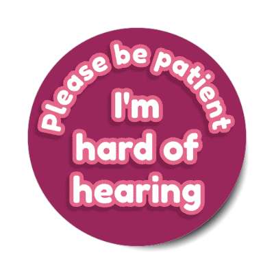 please be patient im hard of hearing plum stickers, magnet