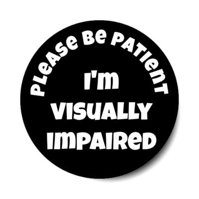 please be patient, i'm visually impaired black stickers, magnet