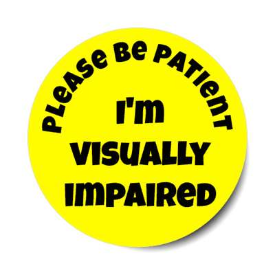 please be patient, i'm visually impaired yellow stickers, magnet