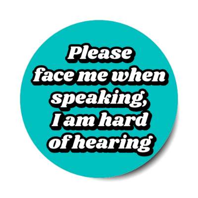 please face me when speaking i am hard of hearing teal stickers, magnet