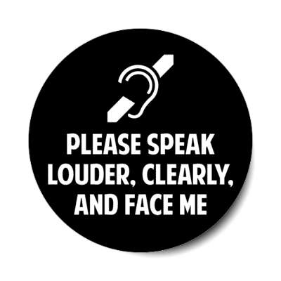 please speak louder, clearly and face me black stickers, magnet