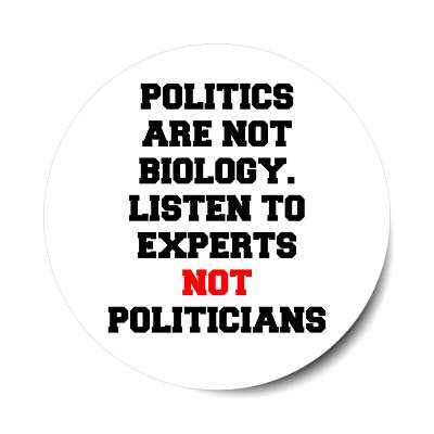 politics are not biology listen to experts not politicians sticker