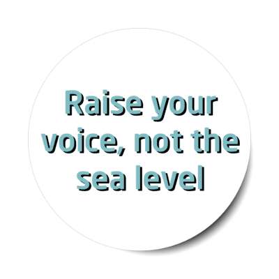 raise your voice not the sea level stickers, magnet