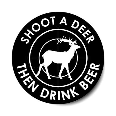 shoot a deer then drink beer target deer sticker