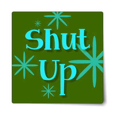 shut up sticker