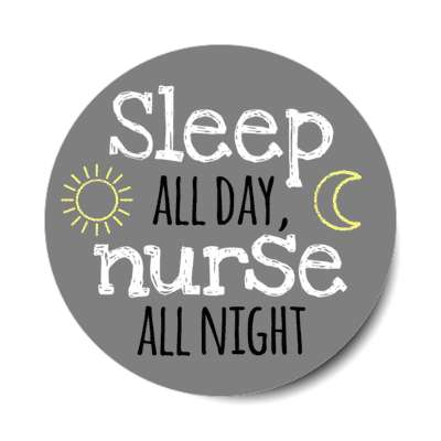 sleep all day nurse all night grey stickers, magnet