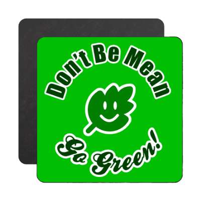 smile face leaf dont be mean go green magnet
