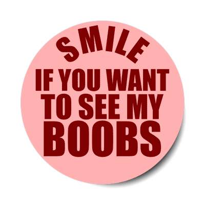 smile if you want to see my boobs sticker