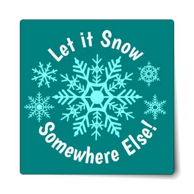 snowflakes let it snow somewhere else teal sticker