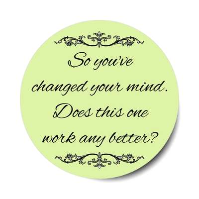 so youve changed your mind does this one work any better sticker
