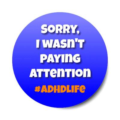 sorry, i wasn't paying attention adhd life blue stickers, magnet