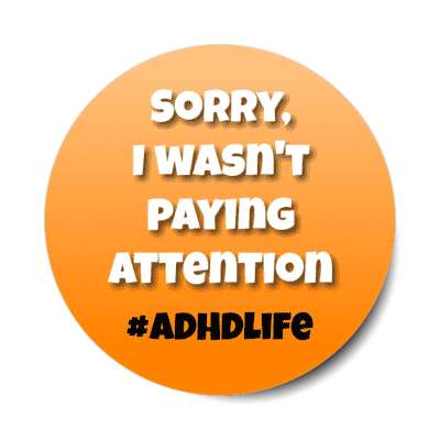 sorry, i wasn't paying attention adhd life orange stickers, magnet