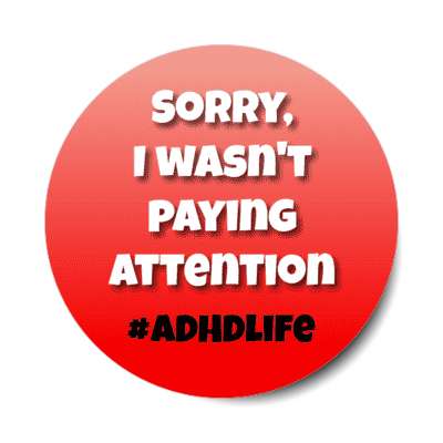 sorry, i wasn't paying attention adhd life red stickers, magnet