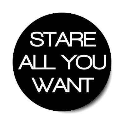 stare all you want sticker