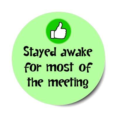 stayed awake for most of the meeting thumbs up green stickers, magnet