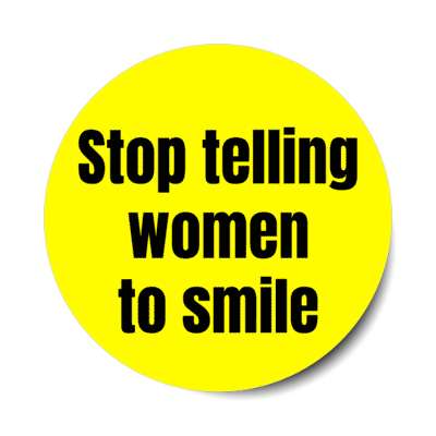 stop telling women to smile stickers, magnet