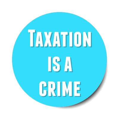 taxation is a crime aqua sticker