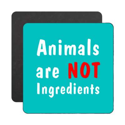 teal animals are not ingredients magnet
