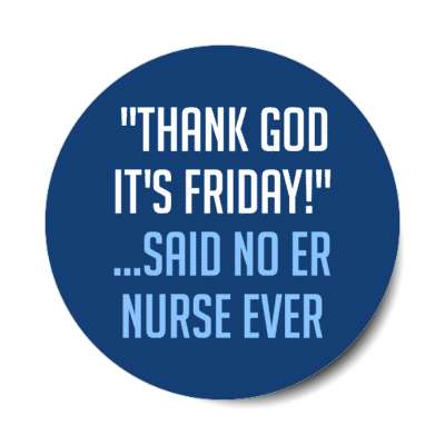 thank god its friday said no er nurse ever blue stickers, magnet