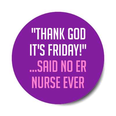 thank god its friday said no er nurse ever purple stickers, magnet