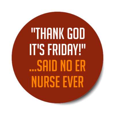 thank god its friday said no er nurse ever red stickers, magnet