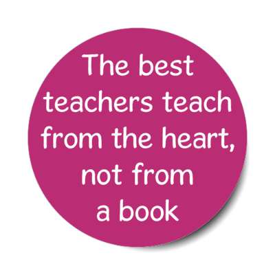 the best teachers teach from the heart not from a book stickers, magnet