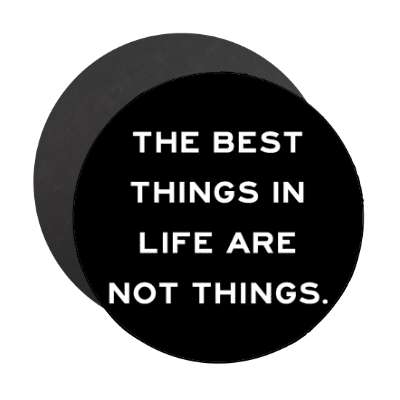 the best things in life are not things magnet