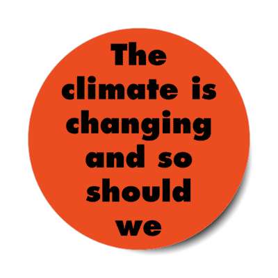 the climate is changing and so should we stickers, magnet