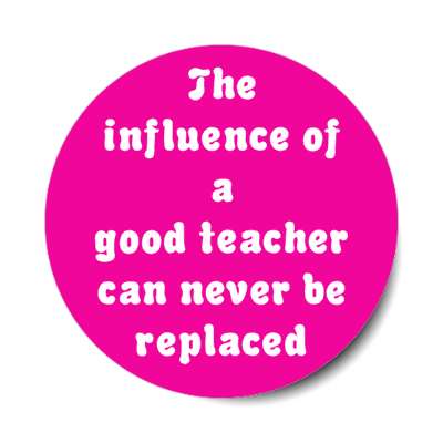 the influence of a good teacher can never be replaced stickers, magnet