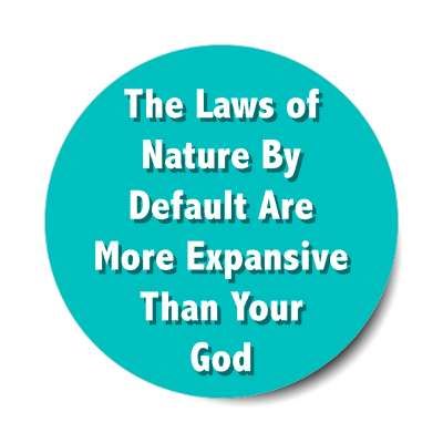 the laws of nature by default are more expansive than your god sticker