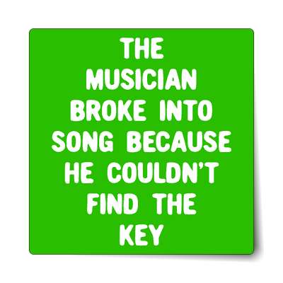 the musician broke into song because he couldnt find the key sticker