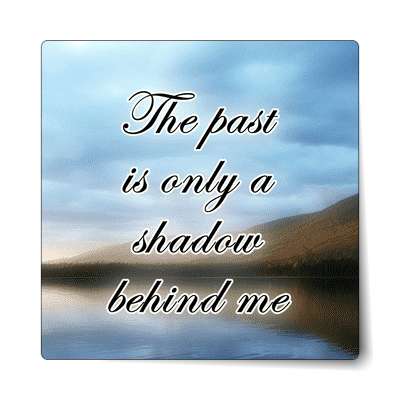 the past is only a shadow behind me affirmation sticker